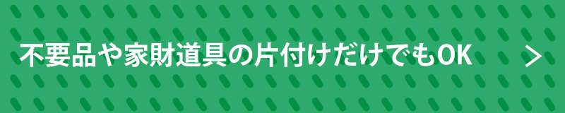 不要品や家財道具の片付けだけでもOK